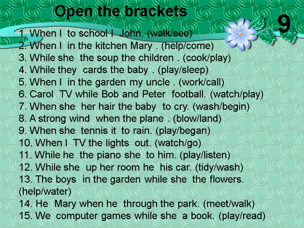 1. When I to school I John. (walk/see) 2. When I in the kitchen